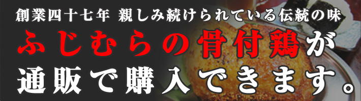 創業四十七年 親しみ続けられている伝統の味 ふじむらの骨付鶏が通販で購入できます。お取り寄せはこちら